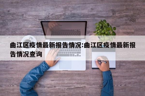 曲江区疫情最新报告情况:曲江区疫情最新报告情况查询