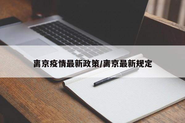 离京疫情最新政策/离京最新规定