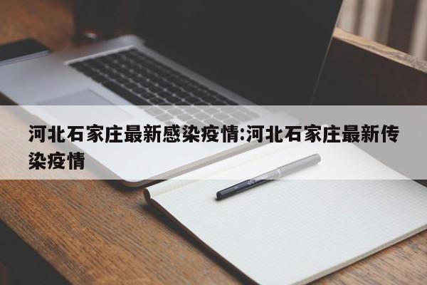 河北石家庄最新感染疫情:河北石家庄最新传染疫情