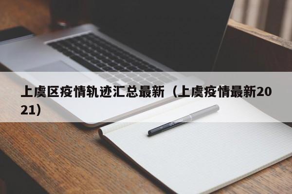 上虞区疫情轨迹汇总最新（上虞疫情最新2021）