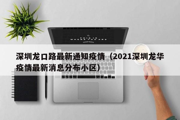 深圳龙口路最新通知疫情（2021深圳龙华疫情最新消息分布小区）