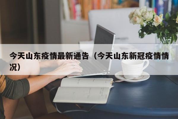 今天山东疫情最新通告（今天山东新冠疫情情况）
