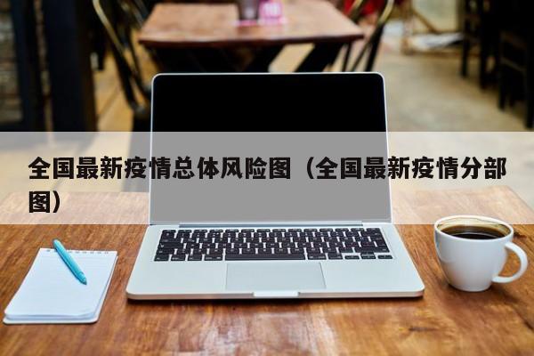 全国最新疫情总体风险图（全国最新疫情分部图）