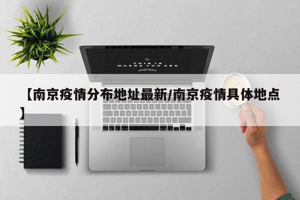 【南京疫情分布地址最新/南京疫情具体地点】