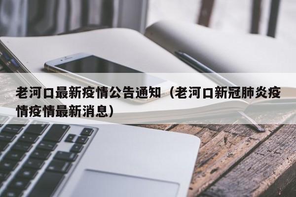 老河口最新疫情公告通知（老河口新冠肺炎疫情疫情最新消息）