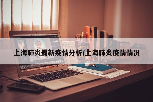 上海肺炎最新疫情分析/上海肺炎疫情情况