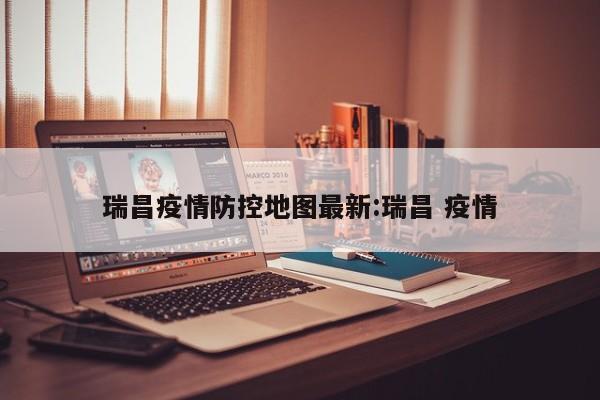 瑞昌疫情防控地图最新:瑞昌 疫情
