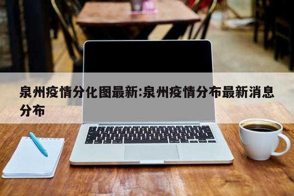 泉州疫情分化图最新:泉州疫情分布最新消息分布