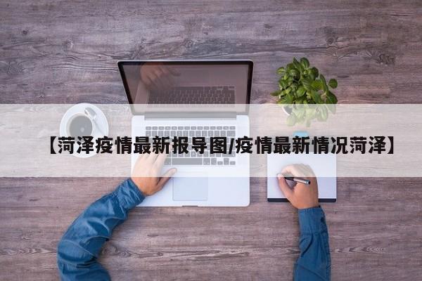【菏泽疫情最新报导图/疫情最新情况菏泽】