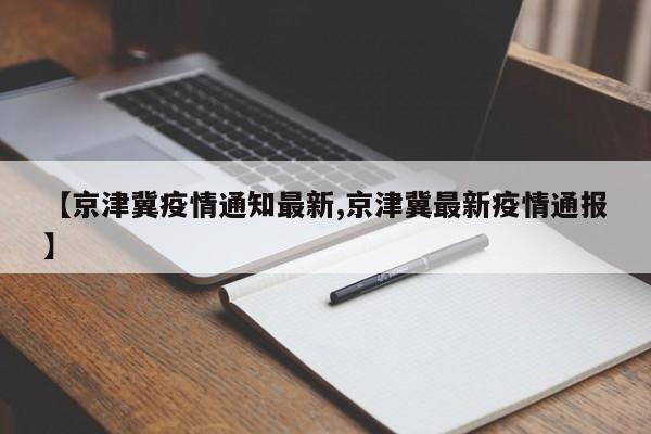 【京津冀疫情通知最新,京津冀最新疫情通报】